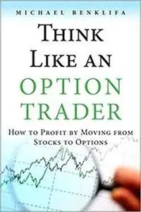 Think Like an Option Trader: How to Profit by Moving from Stocks to Options (repost)