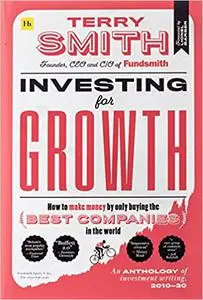 Investing for Growth: How to make money by only buying the best companies in the world – An anthology of investment writ