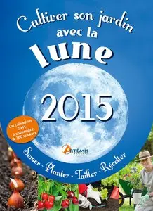 Cultiver son jardin avec la lune, 2015 : semer, planter, tailler, récolter