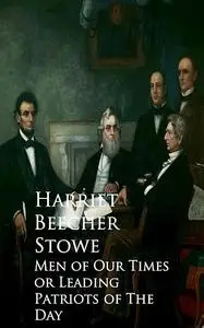 «Men of Our Times or Leading Patriots of The Day» by Harriet Beecher Stowe