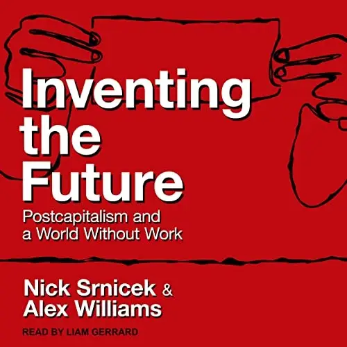 Inventing the Future: Postcapitalism and a World Without Work [Audiobook]