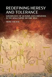 Redefining Heresy and Tolerance: Governance of Muslims and Christians in the Qing Empire before 1864