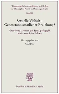 Sexuelle Vielfalt – Gegenstand staatlicher Erziehung?: Grund und Grenzen der Sexualpädagogik in der staatlichen Schule