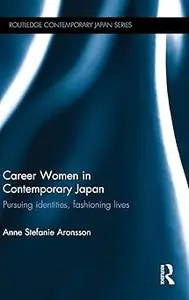 Career Women in Contemporary Japan: Pursuing Identities, Fashioning Lives