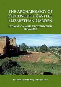 The Archaeology of Kenilworth Castle’s Elizabethan Garden: Excavation and Investigation 2004–2008