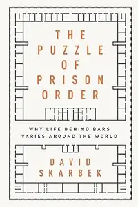 The Puzzle of Prison Order: Why Life Behind Bars Varies Around the World