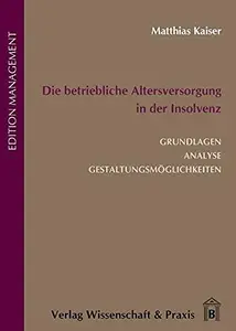 Die betriebliche Altersversorgung in der Insolvenz: Grundlagen, Analyse, Gestaltungsmöglichkeiten