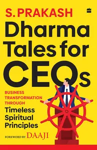 Dharma Tales For CEOs: Business Transformation Through Timeless Spiritual Principles