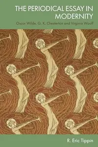 The Periodical Essay in Modernity: Oscar Wilde, G. K. Chesterton and Virginia Woolf