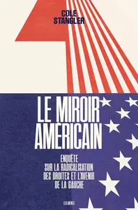 Cole Stangler, "Le miroir américain : Enquête sur la radicalisation des droites et l'avenir de la gauche"