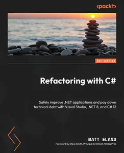 Refactoring with C#: Safely improve .NET applications and pay down technical debt with Visual Studio, .NET 8, and C# 12