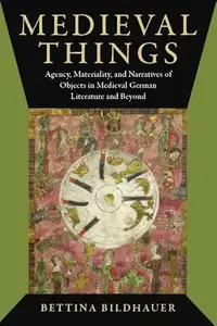 Medieval Things: Agency, Materiality, and Narratives of Objects in Medieval German Literature and Beyond