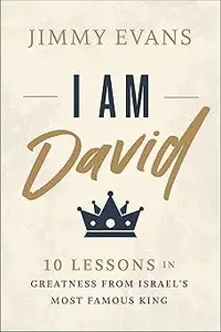 I Am David: 10 Lessons in Greatness from Israel's Most Famous King