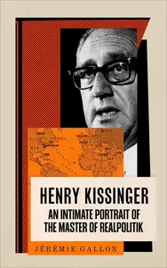 Henry Kissinger: An Intimate Portrait of the Master of Realpolitik