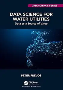 Data Science for Water Utilities: Data as a Source of Value (Chapman & Hall/CRC Data Science Series)
