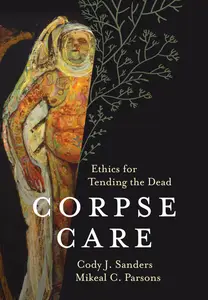 Corpse Care: Ethics for Tending the Dead