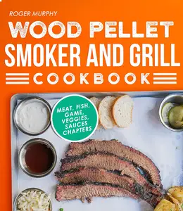 Wood Pellet Smoker and Grill Cookbook: The Ultimate Smoker Cookbook