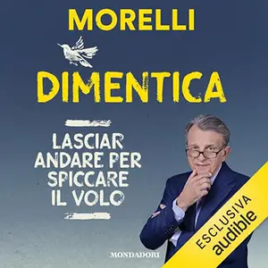 «Dimentica? Il potere curativo dell'oblio» by Raffaele Morelli