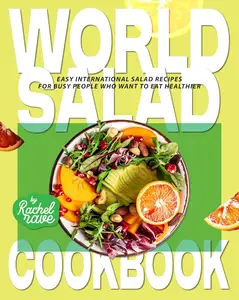 World Salad Cookbook: Easy International Salad Recipes for Busy People Who Want to Eat Healthier