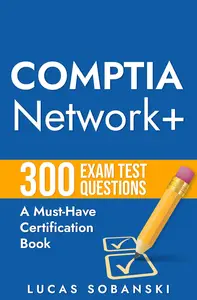 CompTIA Network+ Plus 300 Exam Test Questions: A Must-Have CompTIA Certification Book