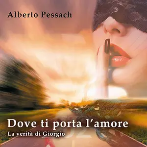 «Dove ti porta l'amore. La verità di Giorgio: Dove ti porta l'amore, Vol. 3» by Alberto Pessach