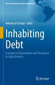 Inhabiting Debt: Ecologies of Dependance and Resistance in Latin America - Antonio di Campli