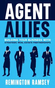 Agent Allies: Building Your Business With Strategic Real Estate Partnerships