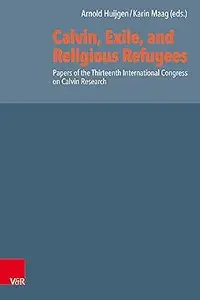 Calvin, Exile, and Religious Refugees: Papers of the Thirteenth International Congress on Calvin Research