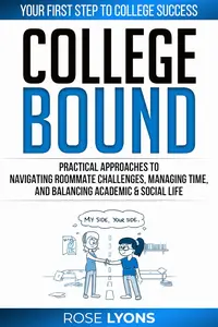 College Bound: Practical Approaches to Navigating Roommate Challenges, Managing Time, and Balancing Academic