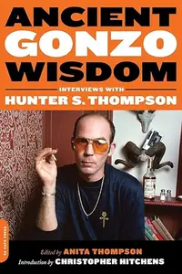 Ancient Gonzo Wisdom: Interviews with Hunter S. Thompson