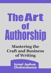 The Art of Authorship: Mastering the Craft and Business of Writing