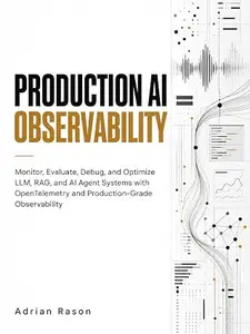 PRODUCTION AI OBSERVABILITY: Monitor, Evaluate, Debug, and Optimize LLM, RAG, and AI Agent Systems with OpenTelemetry
