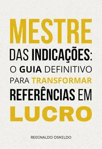 Mestre das indicações: o guia definitivo para transformar referências em lucro (Portuguese Edition)