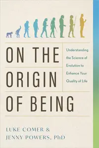 On the Origin of Being: Understanding the Science of Evolution to Enhance Your Quality of Life