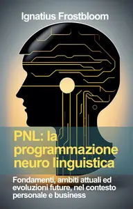 PNL: la programmazione neuro linguistica (Italian Edition)