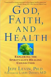 God, Faith, and Health: Exploring the Spirituality-Healing Connection