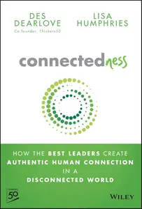 Connectedness: How the Best Leaders Create Authentic Human Connection in a Disconnected World