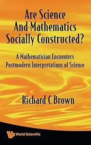 ARE SCIENCE AND MATHEMATICS SOCIALLY CONSTRUCTED? A MATHEMATICIAN ENCOUNTERS POSTMODERN INTERPRETATIONS OF SCIENCE