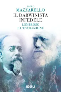 Paolo Mazzarello - Il darwinista infedele. Lombroso e l'evoluzione