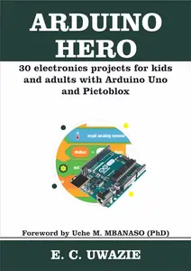 Arduino Hero: 30 electronics projects for kids and adults with Arduino Uno and Pictoblox