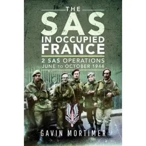 The SAS in Occupied France: 2 SAS Operations, June to October 1944