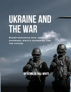 Ukraine And The War : The Russo-ukrainian war; what happened, what's happening and the future