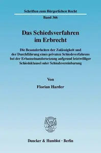 Das Schiedsverfahren im Erbrecht: Die Besonderheiten der Zulässigkeit und der Durchführung eines privaten Schiedsverfahrens bei