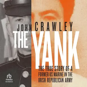 The Yank: The True Story of a Former US Marine in the Irish Republican Army
