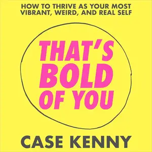 That's Bold of You: How to Thrive as Your Most Vibrant, Weird, and Real Self [Audiobook]