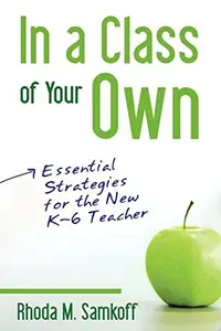 In a Class of Your Own : Essential Strategies for the New K-6 Teacher