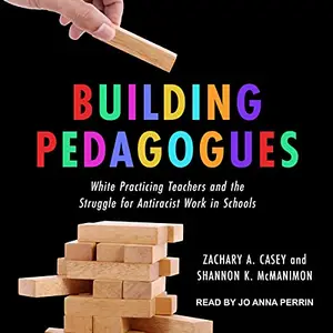 Building Pedagogues: White Practicing Teachers and the Struggle for Antiracist Work in Schools [Audiobook]