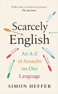 Scarcely English: An A to Z of Assaults on Our Language