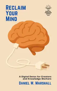 Reclaim Your Mind: A Digital Detox for Creators and Knowledge Workers