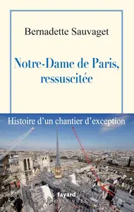 Bernadette Sauvaget, "Notre-Dame de Paris, ressuscitée: Histoire d'un chantier d'exception"